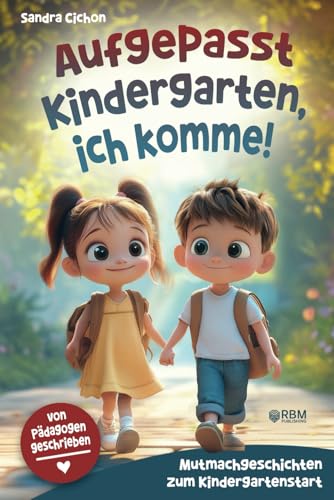 Aufgepasst Kindergarten, ich komme! Mutmachgeschichten zum Kindergartenstart: Von Pädagogen geschrieben I Mit einfühlsamen Geschichten wird der Kindergartenstart zum unvergesslichen Erlebnis