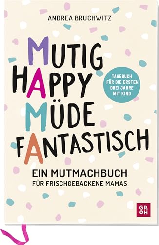 Mama - Mutig, happy, müde, fantastisch: Ein Mutmachbuch für frischgebackene Mamas. | Tagebuch für die ersten 3 Jahre mit Kind (Geschenke für frischgebackene Mütter)