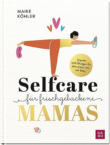 Selfcare für frischgebackene Mamas: Impulse & Übungen für dein erstes Jahr mit Baby. Mit Rezepten, Reflexionsfragen & Platz zum Selbst-Eintragen | ... Mütter (Geschenke für frischgebackene Mütter)